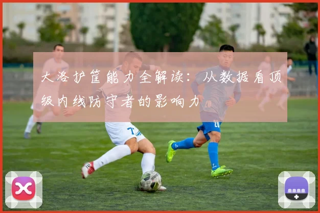 大洛护筐能力全解读：从数据看顶级内线防守者的影响力