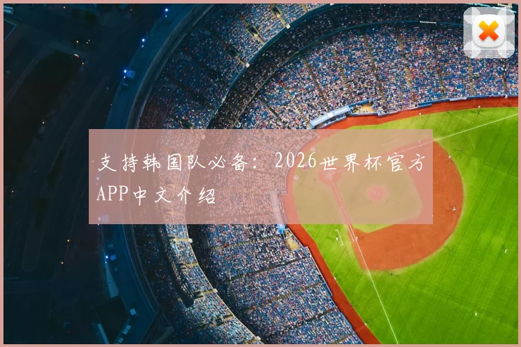 支持韩国队必备:2026世界杯官方APP中文介绍