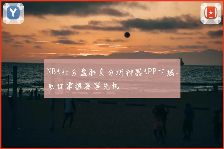 NBA让分盘胜负分析神器APP下载,助你掌握赛事先机