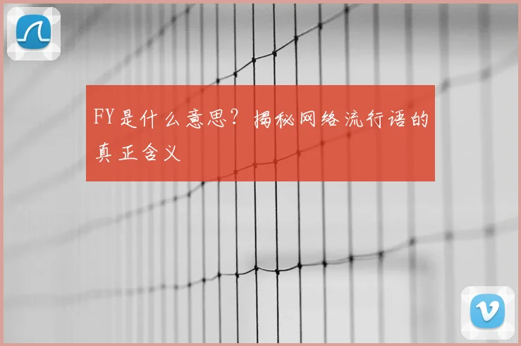 FY是什么意思？揭秘网络流行语的真正含义